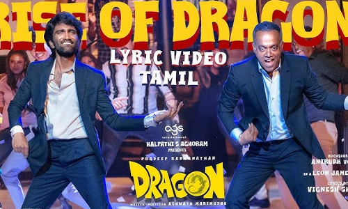റൈസ് ഓഫ് ഡ്രാഗൺ : ഡ്രാഗണിലെ ആദ്യ സിംഗിൾ പുറത്ത്   പ്രദീപ് രംഗനാഥനൊപ്പം ഗൗതം വാസുദേവ മേനോനും